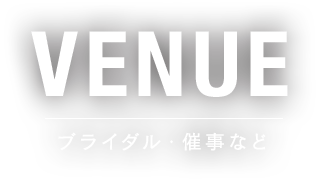 VENUE ブライダル・催事など